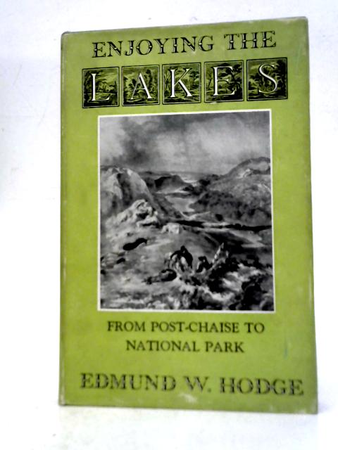 Enjoying the Lakes: From Post-Chaise to National Park By E.W.Hodge