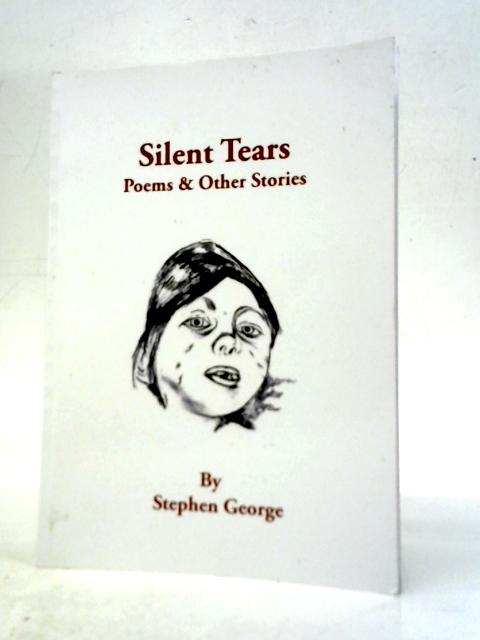 Silent Tears - Poems and Other Stories By Stephen J George