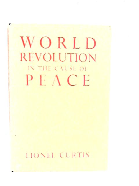 World Revolution in the Cause of Peace By Lionel Curtis