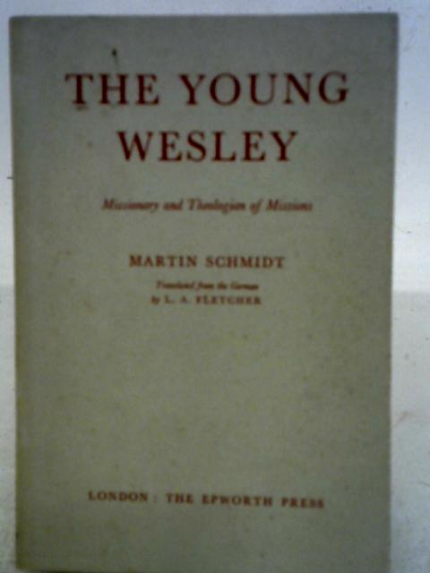 The Young Wesley: Missionary and Theologian of Missions By Martin Schmidt