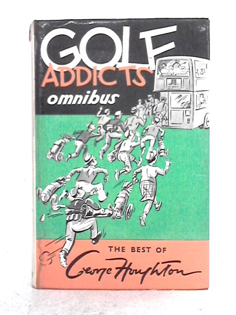 Golf Addict Omnibus: Golf Addict Strikes Again By George Houphton