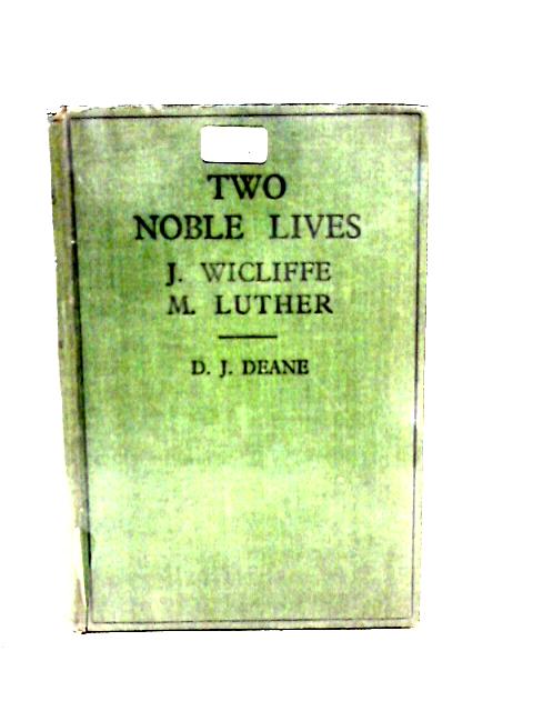 Two Noble Lives: John Wicliffe and Martin Luther By David J. Deane
