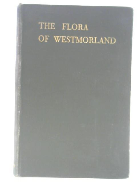 The Flora Of Westmorland: An Account Of The Flowering Plants, Ferns And Their Allies, Mosses, Hepatics And Lichens So Far Known To Occur In The County By Albert Wilson