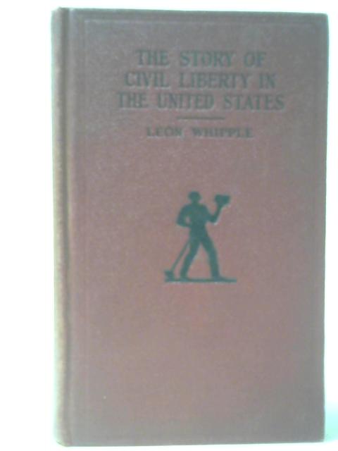 The Story Of Civil Liberty In The United States By Leon Whipple