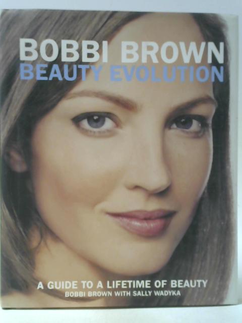 Beauty Evolution: A Guide to a Lifetime of Beauty By Bobbi Brown