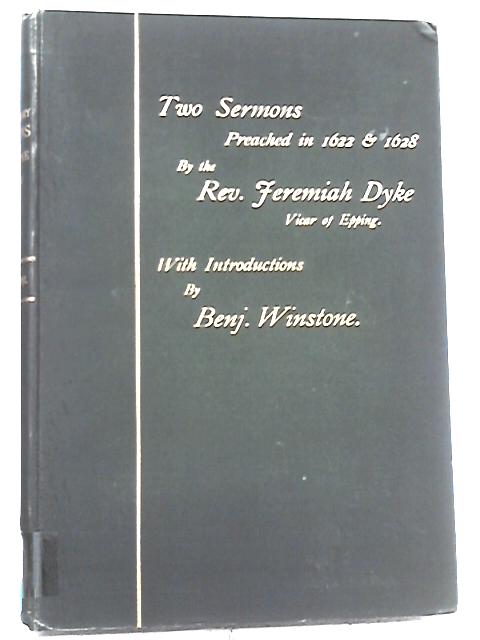 Two Sermons Preached In 1622 & 1628: 1622: On The Reopening Of The Chapel In The Town, 1628: Before Parliament Then Assembled, By Rev Jeremiah Dyke