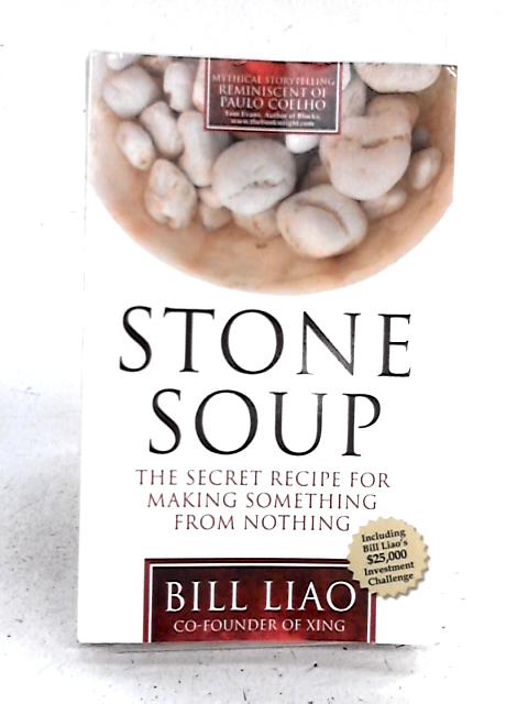 Stone Soup: The Secret Recipe for Making Something from Nothing By Bill Liao