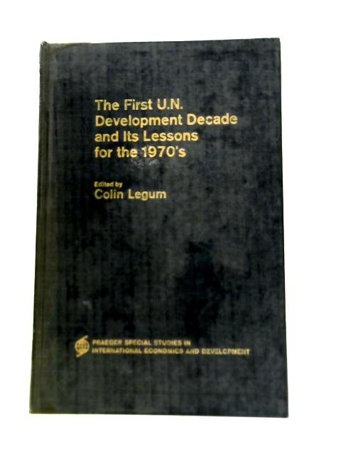 First U.N. Development Decade and Its Lessons for the 1970's (Special Study) By Colin Legum (Ed.)