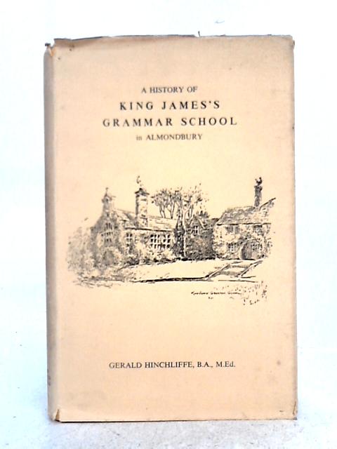 A History of King James's Grammar School in Almondbury By Gerald Hinchliffe