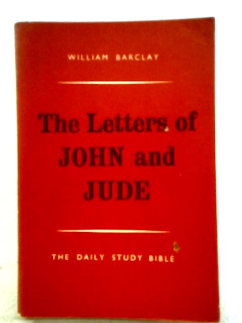 The Daily Study Bible; the Letters of John and Jude By W. Barclay