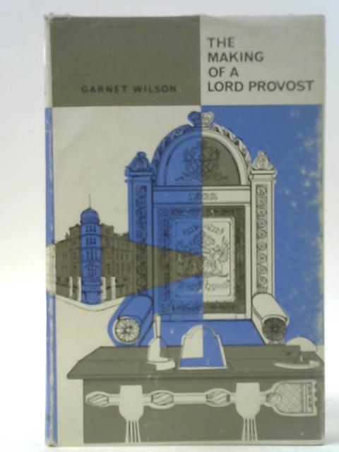 The Making of a Lord Provost: A Memory Book By Garnet Wilson