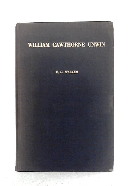 The Life and Work of William Cawthorne Unwin By E.G. Walker