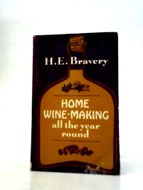 Home Wine Making - All The Year Round By H. E. Bravery