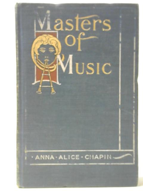 Masters Of Music - Their Lives And Works By Anna Alice Chapin
