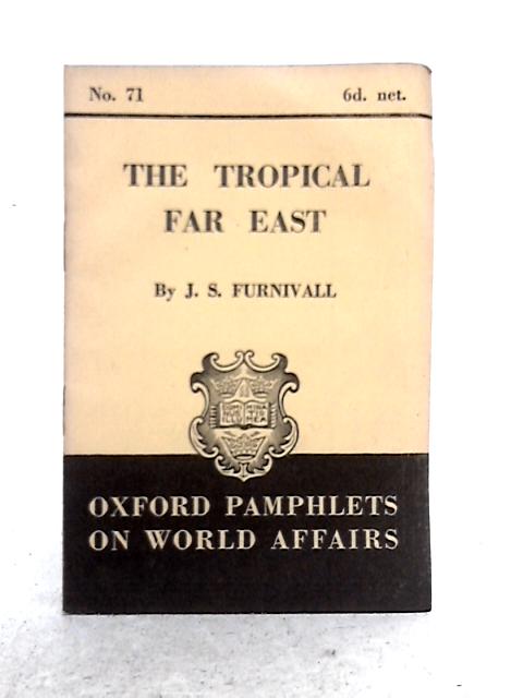 The Tropical Far East (Oxford Pamphlets on World Affairs, No. 71) By J.S. Furnivall