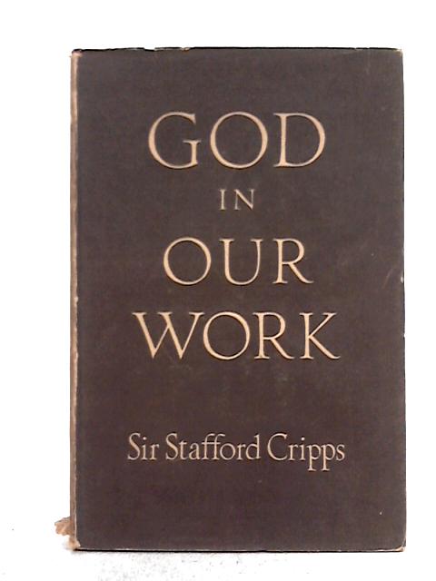 God in Our Work: Religious Addresses By Sir Stafford Cripps