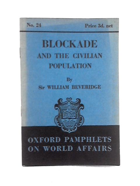 Blockade and the Civilian Population (Oxford Pamphlets on World Affairs, No.24) von Sir William Beveridge
