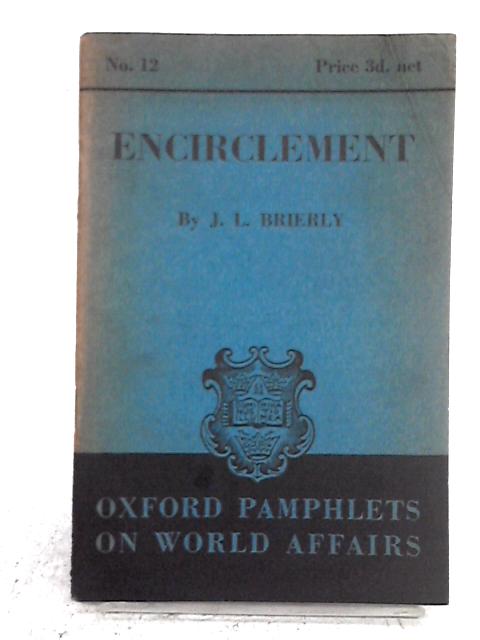 Encirclement. Oxford Pamphlets on World Affairs No 12 von J.L. Brierly