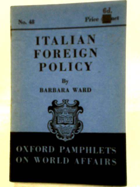 Italian Foreign Policy (Oxford Pamphlets on World Affairs, No. 48) By Barbara Ward
