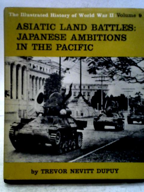 The Illustrated History of World War II: Vol. 9: Asiatic Land Battle: Japanese Ambitions in the Pacific. von Trevor Nevitt Dupuy