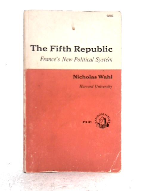 The Fifth Republic France's New Political System By Nicholas Wahl
