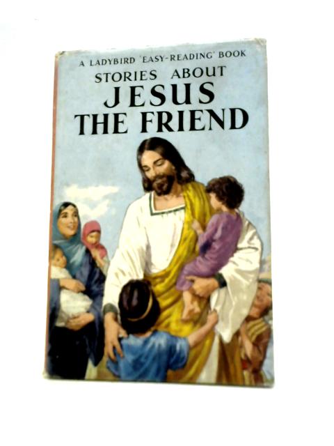 Stories About Jesus The Friend By Hilda I.Rostron