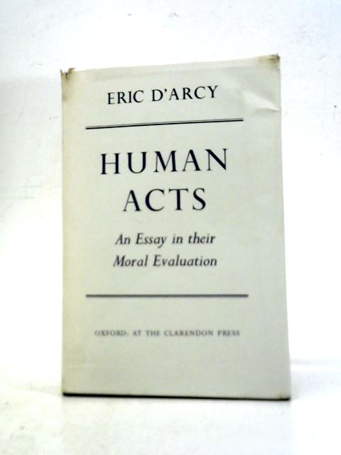 Human Acts An Essay in Their Moral Evaluation By Eric D'Arcy