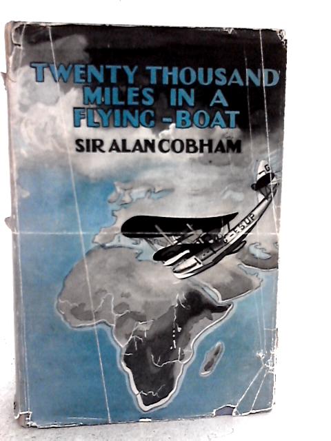 Twenty Thousand Miles in a Flying-boat By Sir Alan Cobham
