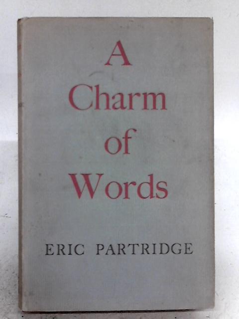 A Charm Of Words: Essays And Papers On Language By Eric Partridge