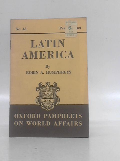 Latin America : Oxford Pamphlets of World Affairs By Robin A Humphreys