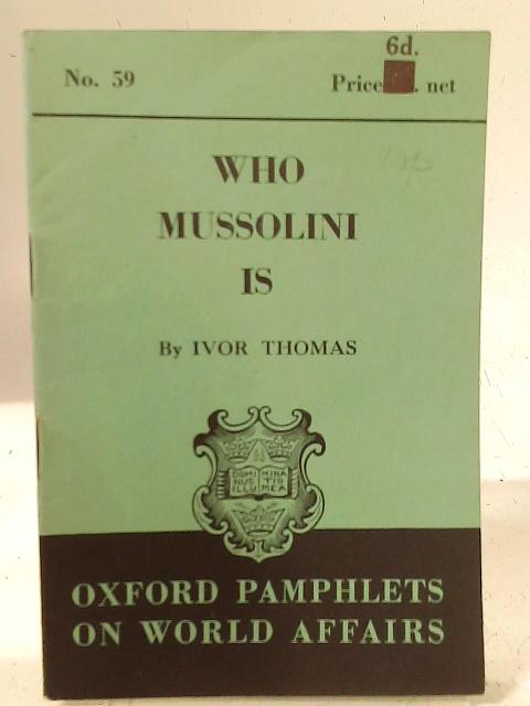 Who Mussolini is. Oxford Pamphlets on World Affairs, No. 59 By Ivor Thomas