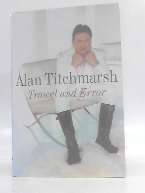 Trowel and Error By Alan Titchmarsh