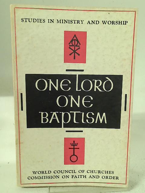One Lord, one baptism: World Council of Churches Commission on Faith and Order report on the Divine Trinity and the unity of the Church, and, Report ... (Studies in ministry and worship;no.17) By Oliver Tomkins (ed.)