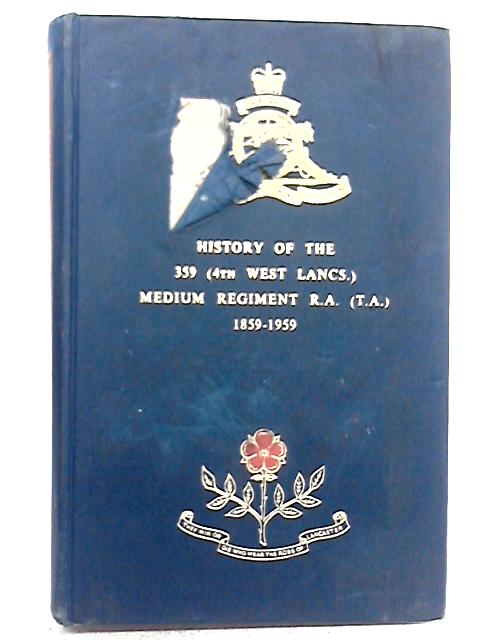 History of the 359 (4th West Lancs.) Medium Regiment R.A. (T.A.) 1859-1959 By none stated