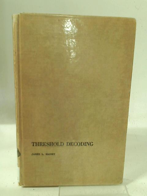 Threshold Decoding (Research Monograph) By James L. Massey