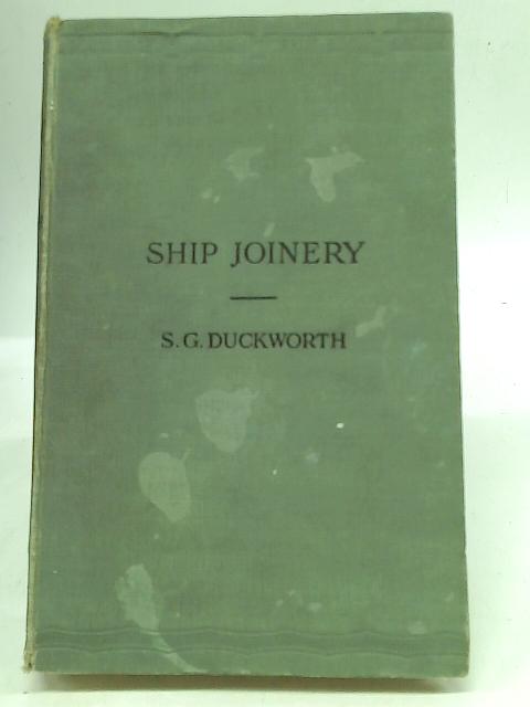 Ship Joinery. The Woodwork Fitting of a Modern Steel Vessel By S.G. Duckworth