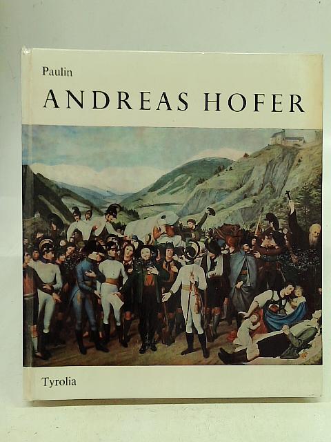 Andreas Hofer und Der Tiroler Freiheitskampf By Karl Paulin