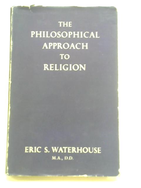 The Philosophical Approach to Religion By Eric S. Waterhouse