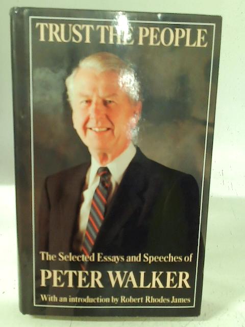 Trust the People: The Collected Essays and Speeches of Peter Walker By Peter Walker