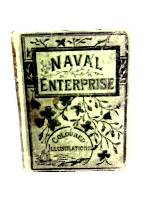 Naval Enterprise. Illustrative of Adventure, Heroism, and Endurance