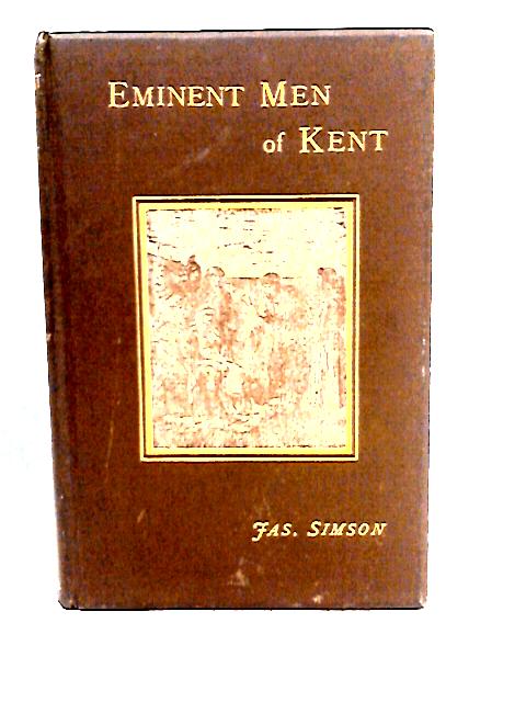 Eminent Men of Kent By Jas Simson