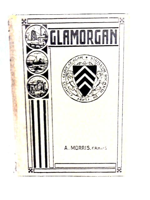 Glamorgan, Being An Outline Of Its Geography, History, And Antiquities With Maps And Illustrations par A. Morris