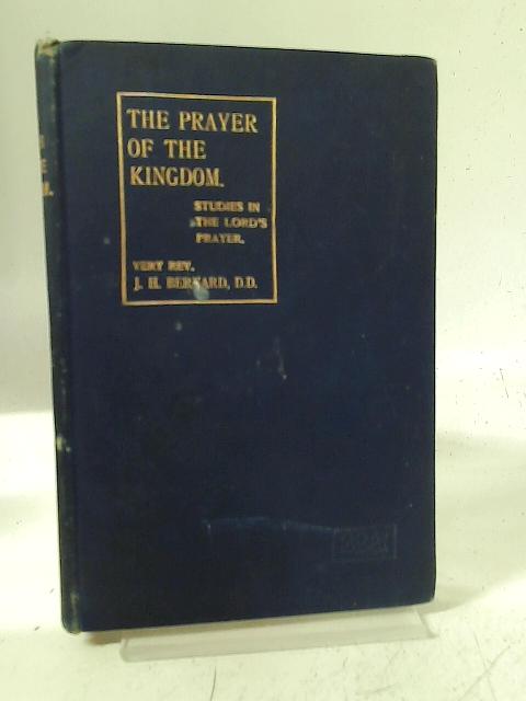 The Prayer of the Kingdom: Studies in the Lord's prayer By J. H Bernard