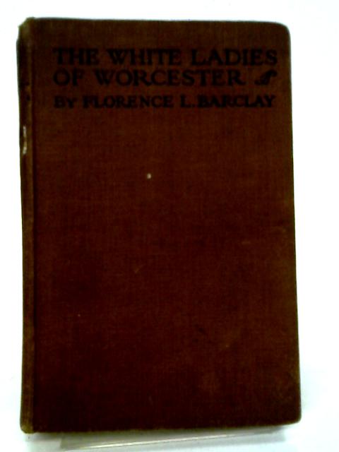 The White Ladies of Worcester, A Romance of The Twelfth Century By Florence L. Barclay