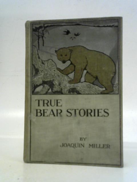True Bear Stories By Joaquin Miller