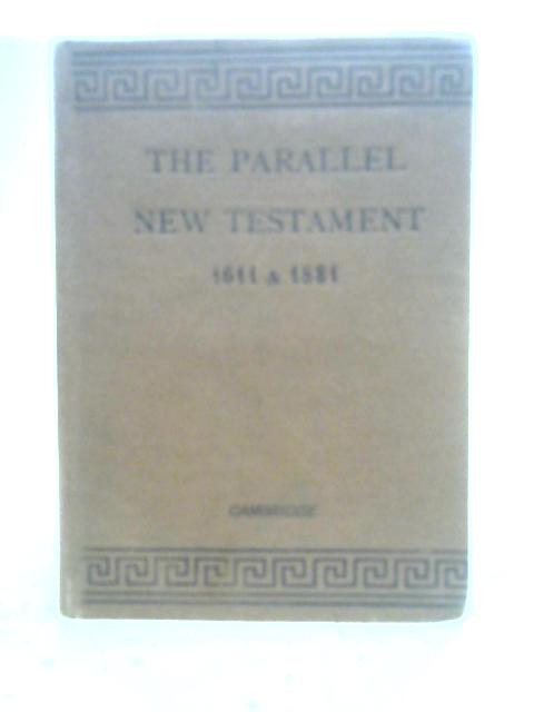 The Parallel New Testament, The New Testament Of Our Lord And Saviour Jesus Christ, Being The Authorised Version Set Forth In 1611 Arranged In Paralle von None Stated