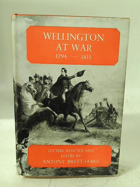 Wellington at War, 1794-1815 By Antony Brett-James (edit).