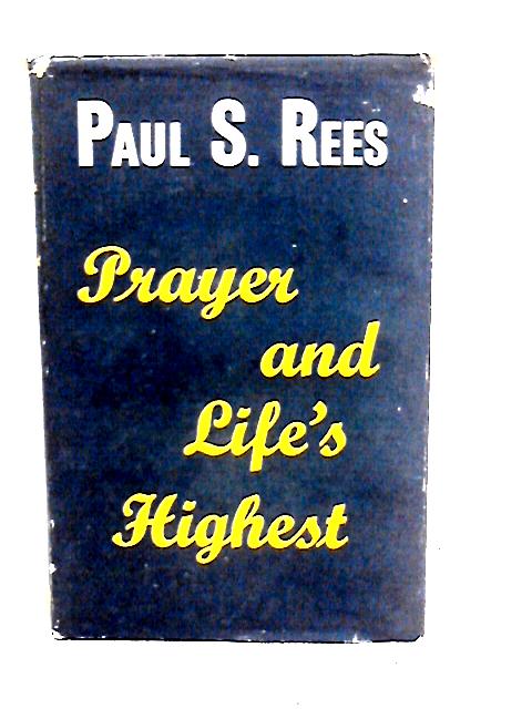 Prayer and Life's Highest By P.S. Rees