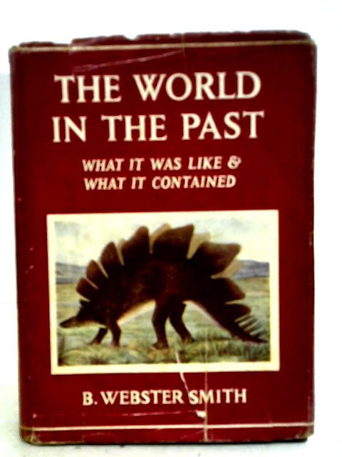 The World in the Past : What it Was Like and What it Contained By B. Webster Smith