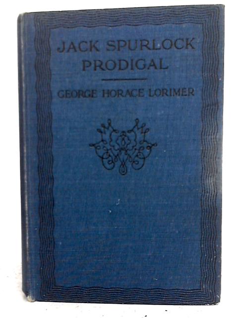 Jack Spurlock, Prodigal. By George Horace Lorimer